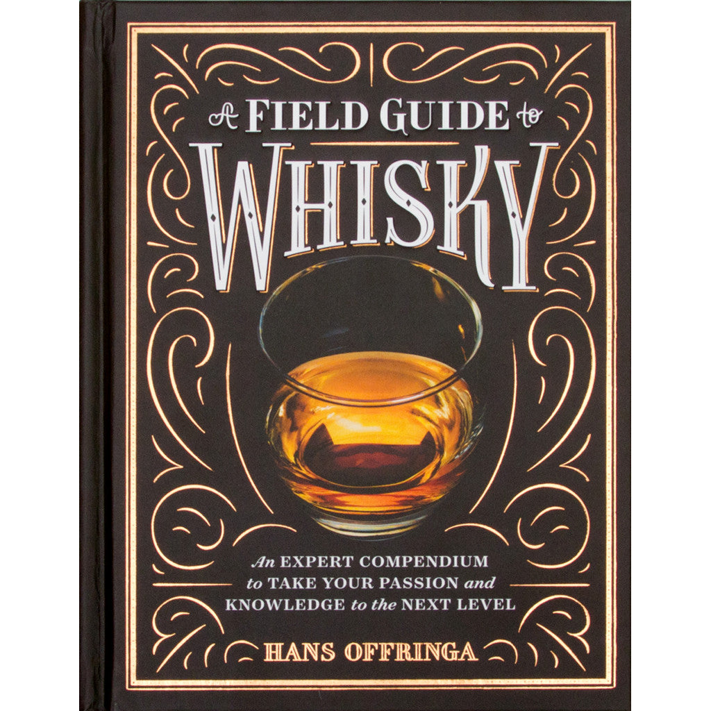 A Field Guide To Whisky: An Expert Compendium To Take Your Passion And Knowledge To The Next Level