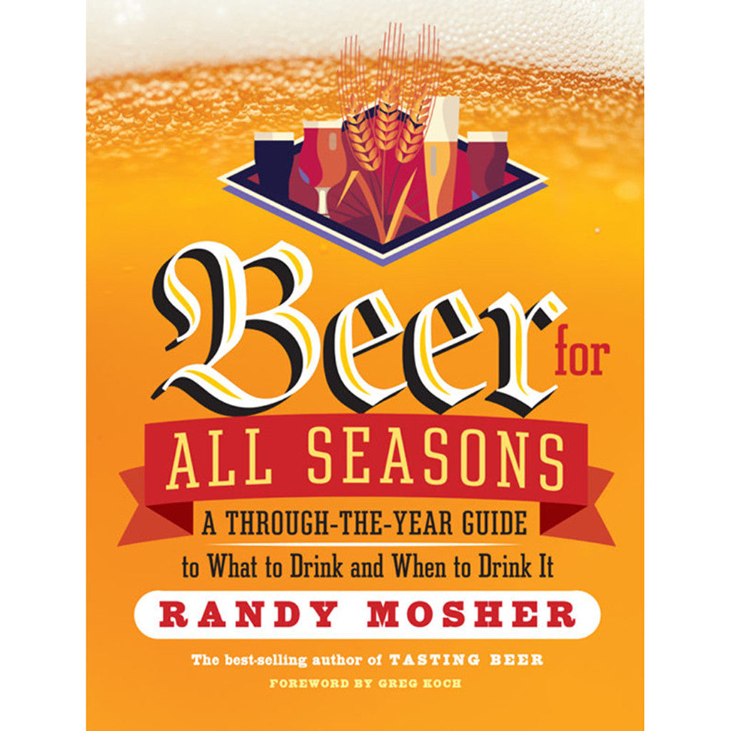 Beer For All Seasons: A Through-the-Year Guide to What to Drink and When to Drink It