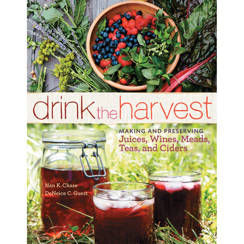 Drink The Harvest: Making And Preserving Juices, Wines, Meads, Teas, And Ciders