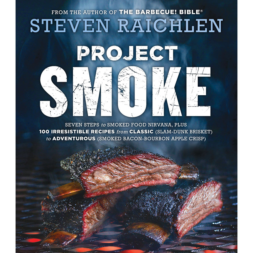 Project Smoke: Seven Steps to Smoked Food Nirvana, Plus 100 Irresistible Recipes from Classic (Slam-Dunk Brisket) to Adventurous (Smoked Bacon-Bourbon Apple Crisp)