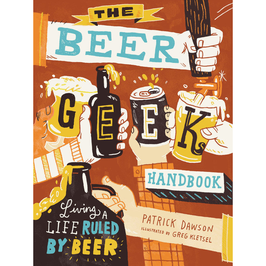 The Beer Geek Handbook: Living a Life Ruled by Beer