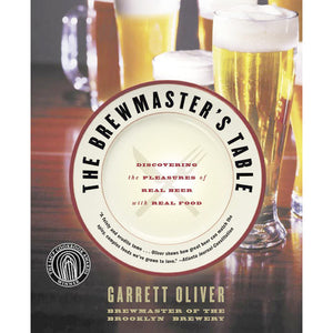 The Brewmaster's Table: <br>Discovering the Pleasures of Real Beer with Real Food