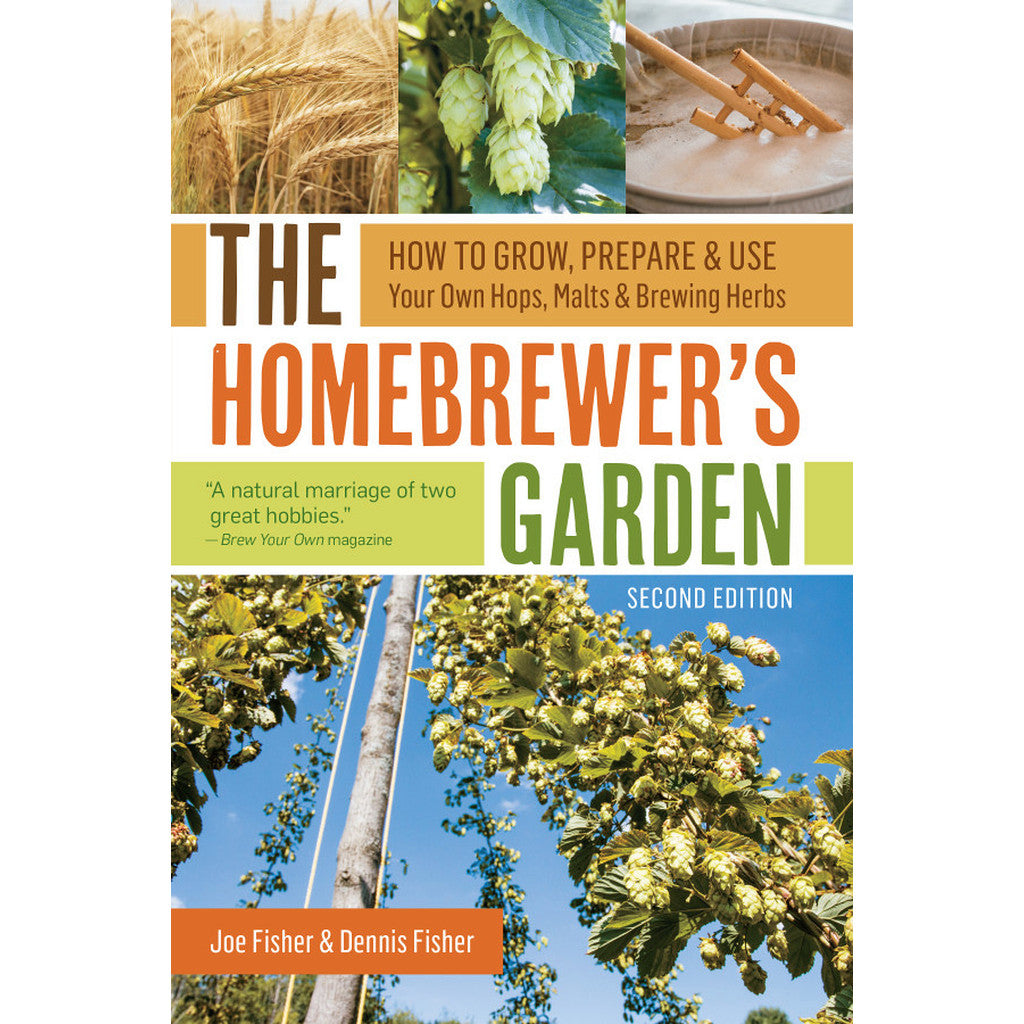 The Homebrewer's Garden, 2nd Edition: How to Grow, Prepare & Use Your Own Hops, Malts & Brewing Herbs