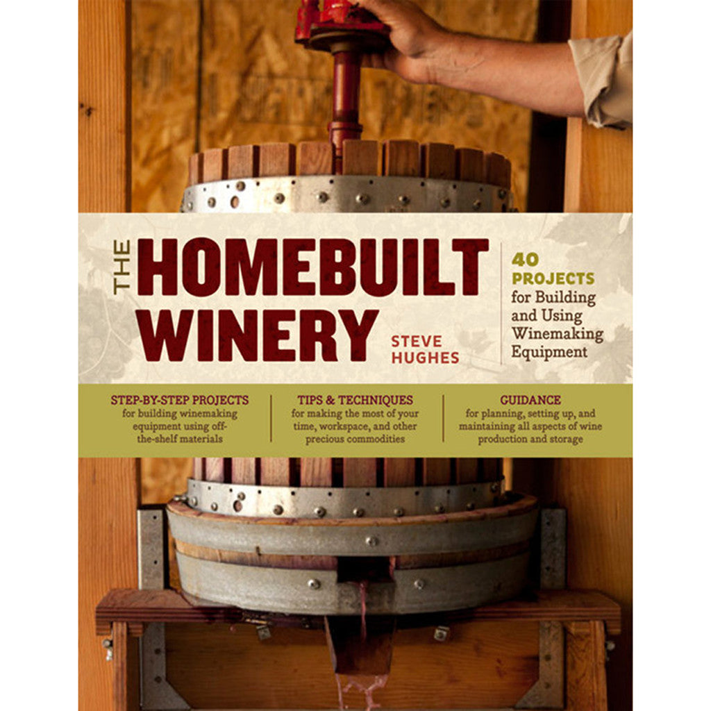 The Homebuilt Winery: 43 Projects for Building and Using Winemaking Equipment