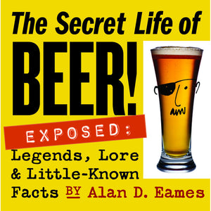 The Secret Life of Beer!: Exposed: Legends, Lore & Little-Known Facts